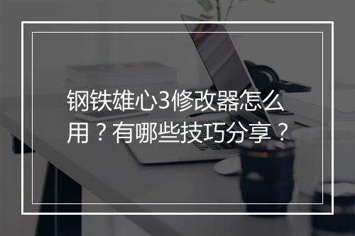 钢铁雄心3修改器怎么用？有哪些技巧分享？