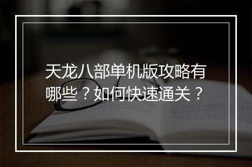 天龙八部单机版攻略有哪些？如何快速通关？